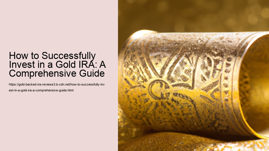 How to Successfully Invest in a Gold IRA: A Comprehensive Guide